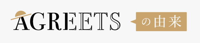 AGREETS（アグリーツ）の由来